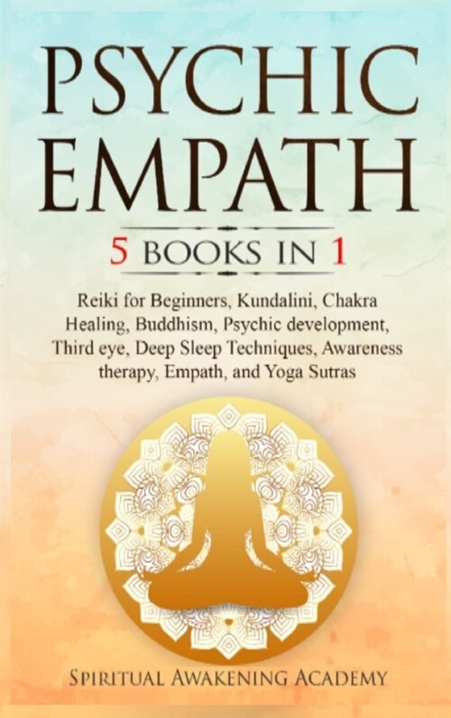 Psychic Empath: 5 BOOKS IN 1 Reiki for Beginners, Kundalini, Chakra Healing, Buddhism, Psychic development, Third eye, Deep Sleep Tech (Hardcover)