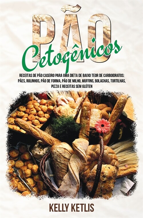 P? Cetog?ico: Receitas de P? Caseiro para uma Dieta de Baixo Teor de Carboidratos: P?s, Rolinhos, P? de Forma, P? de Milho, Muff (Paperback)