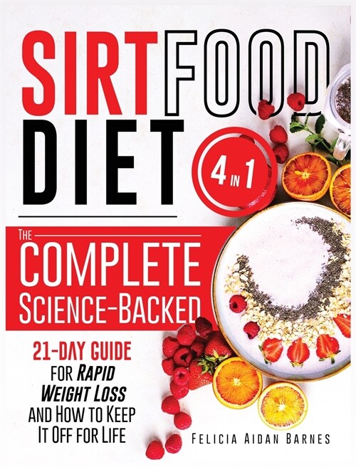 Sirtfood Diet: 4 in 1: The Complete Science-Backed 21-Day Guide for Rapid Weight Loss and How to Keep It Off for Life (Hardcover)