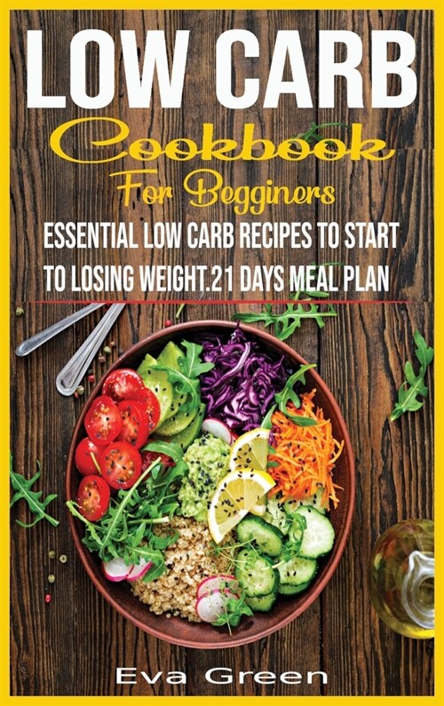 Low Carb Cookbook for Beginners: Essential Low Carb Recipes to Start to Losing Weight.21 Days Meal Plan. (Hardcover)