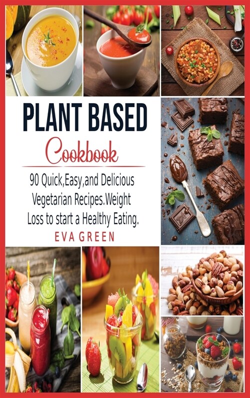 Plant Based CookBook: 90 Quick, Easy, and Delicious Vegetarian Recipes. Weight Loss to start a Healthy Eating. (Hardcover)
