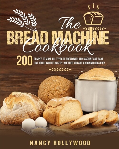 The Bread Machine Cookbook: 200 recipes to make all types of bread with any machine and bake like your favorite bakery, whether you are a beginner (Paperback)