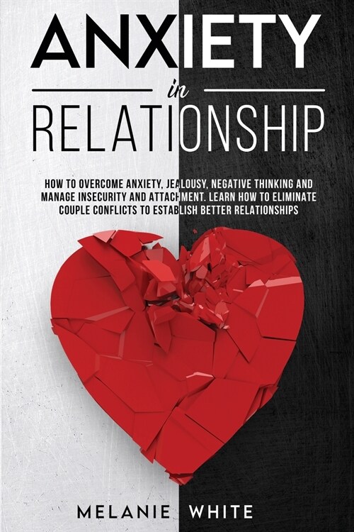 Anxiety in Relationship: How to overcome anxiety, jealousy, negative thinking, manage insecurity and attachment. Learn how to eliminate couples (Paperback)