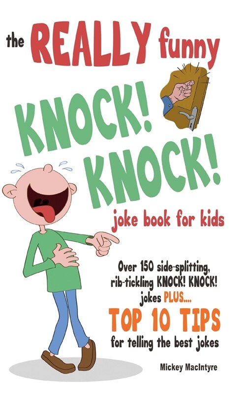 The REALLY Funny KNOCK! KNOCK! Joke Book For Kids: Over 150 Side-splitting, Rib-tickling KNOCK! KNOCK! Jokes. Plus Top 10 Tips For Telling The Best Jo (Paperback)