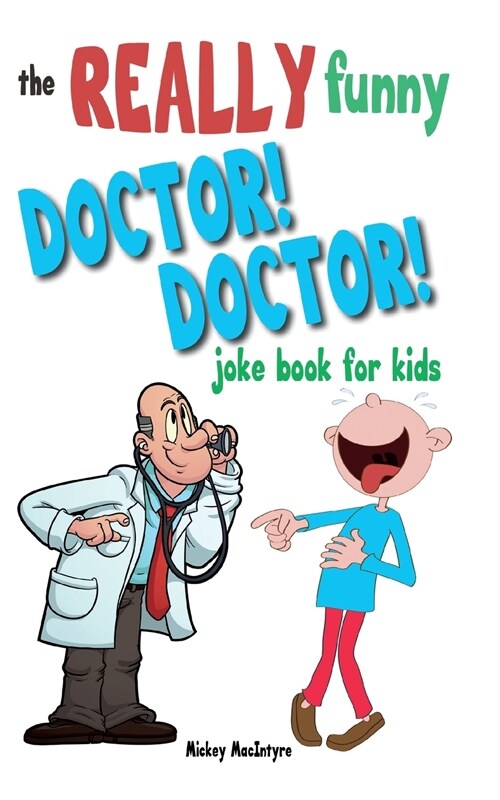 The Really Funny Doctor! Doctor! Joke Book For Kids: Over 200 side-splitting, rib-tickling jokes that are guaranteed to keep the doctor at bay! (Paperback)