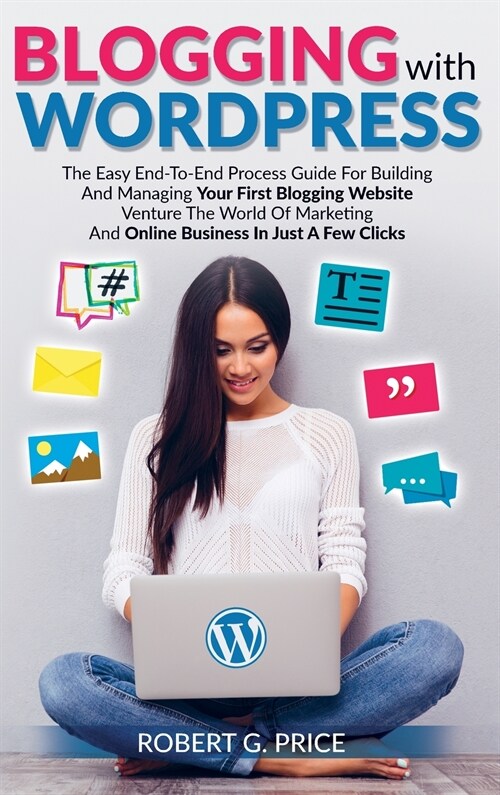 Blogging With WordPress: The Easy End-To-End Process Guide For Building And Managing Your First Blogging Website - Venture The World Of Marketi (Hardcover)