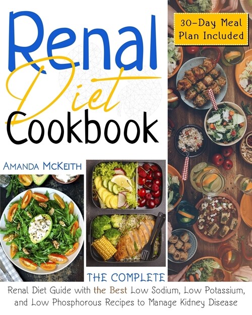 Renal Diet Cookbook: The Complete Renal Diet Guide with The Best Low Sodium, Potassium, And Phosphorous Recipes to Manage Kidney Disease-30 (Paperback)