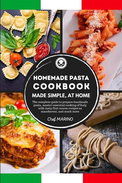 HOMEMADE PASTA COOKBOOK Made Simple, at Home. The complete guide to preparing handmade pasta, master the essential cooking of Italy with tasty first c (Paperback)