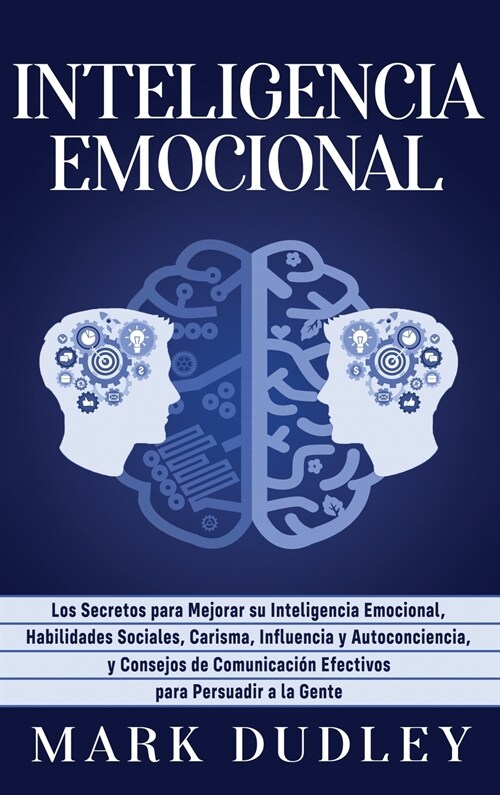 Inteligencia emocional: Los secretos para mejorar su inteligencia emocional, habilidades sociales, carisma, influencia y autoconciencia, y con (Hardcover)