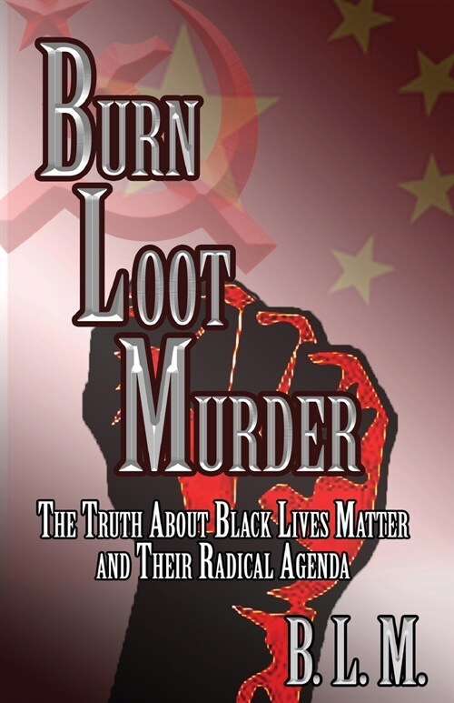 Burn Loot Murder: The Truth About Black Lives Matter and Their Radical Agenda (Paperback)