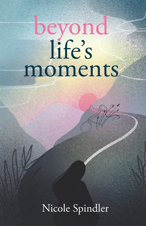 Beyond Lifes Moments: An Empowering Outlook on Transcending Unexpected Setbacks (Paperback)