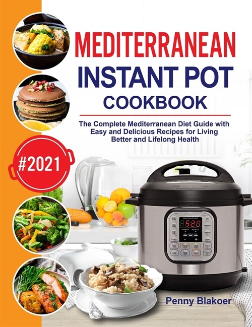 Mediterranean Instant Pot Cookbook: The Complete Mediterranean Diet Guide with Easy and Delicious Recipes for Living Better and Lifelong Health (Hardcover)