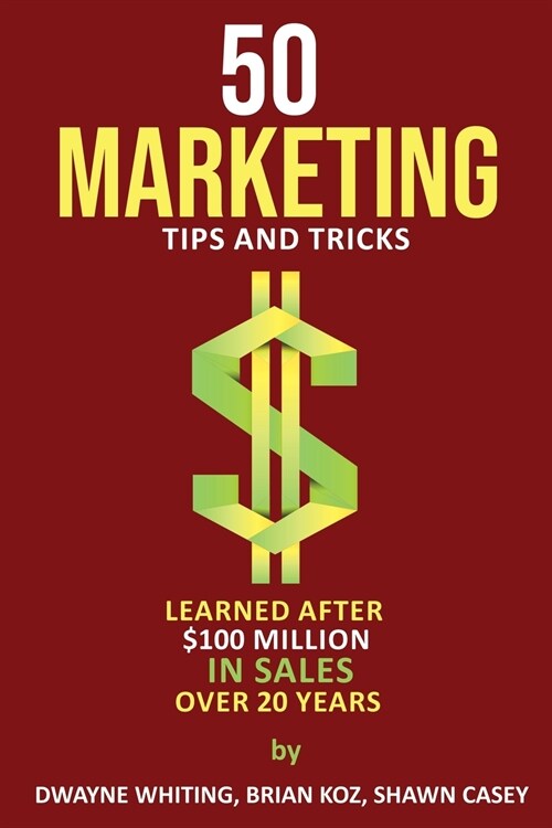 50 Marketing Tips & Tricks Learned After $100 Million in Sales Over 20 Years (Paperback)