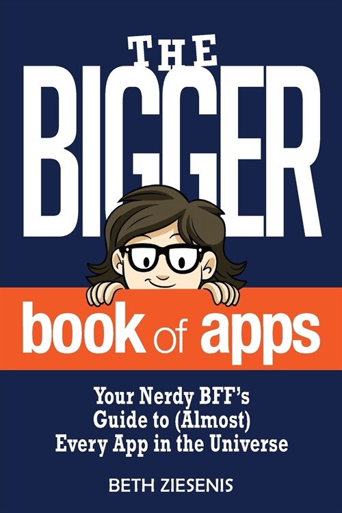 The BIGGER Book of Apps: Your Nerdy BFFs Guide to (Almost) Every App in the Universe (Paperback)