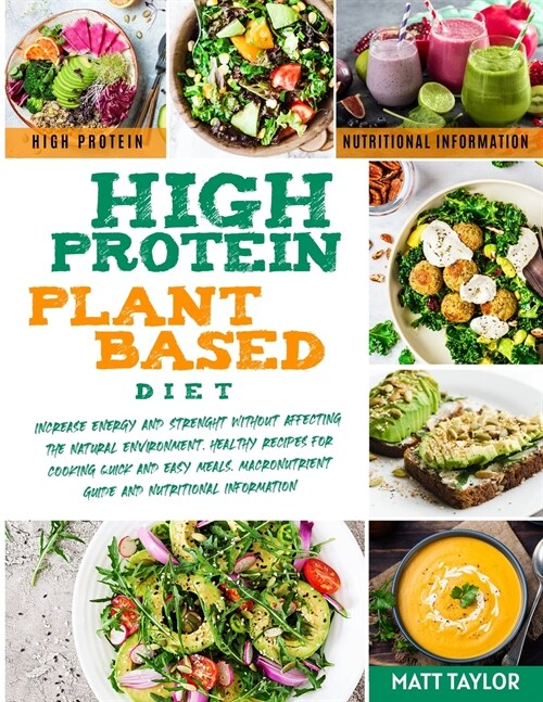 High Protein Plant Based Diet: Increase Energy and Strenght Without Affecting the Natural Environment. Healthy Recipes for Cooking Quick and Easy Mea (Paperback)