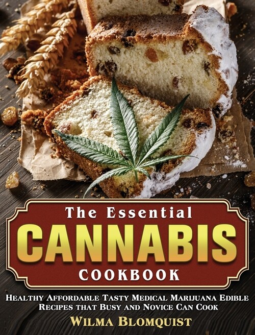 The Essential Cannabis Cookbook: Healthy Affordable Tasty Medical Marijuana Edible Recipes that Busy and Novice Can Cook (Hardcover)