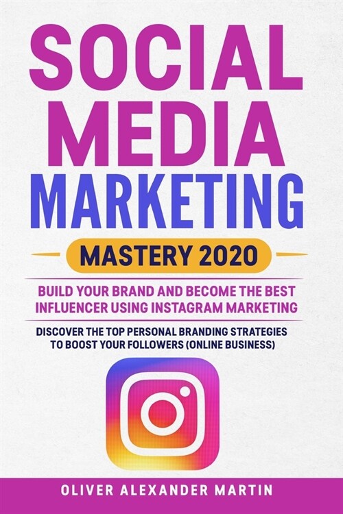 Social Media Marketing Mastery 2020: Build Your Brand and Become the Best Influencer Using Instagram Marketing. Discover the Top Personal Branding Str (Paperback)