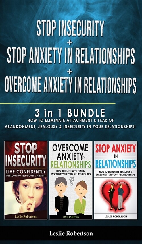 STOP INSECURITY + STOP ANXIETY IN RELATIONSHIP + OVERCOME ANXIETY in RELATIONSHIPS: 3 in 1 - How to Eliminate Attachment and Fear of Abandonment, Jeal (Hardcover)