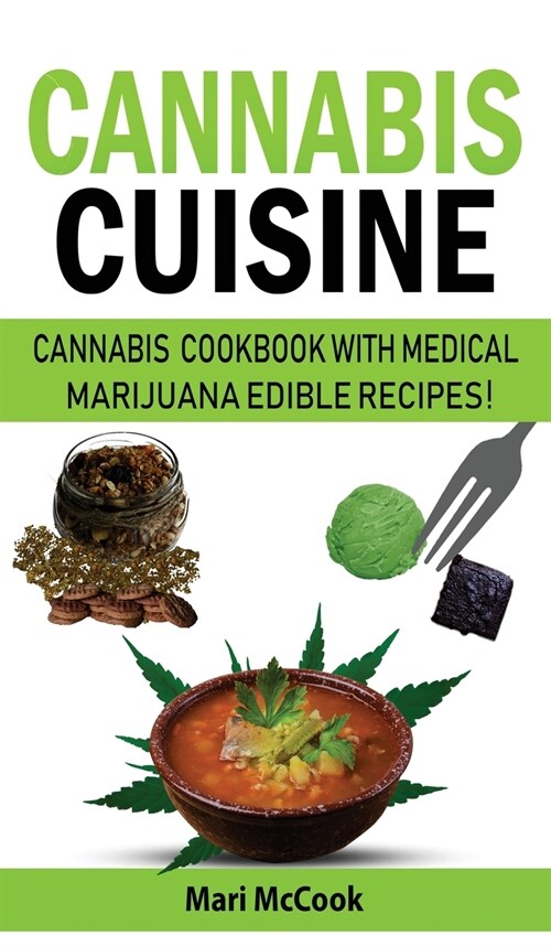 Cannabis Cuisine: Cannabis Cookbook with Medical Marijuana Edible Recipes! Learn to Decarb, Extract and Make Your Own Butter, Candy and (Hardcover)