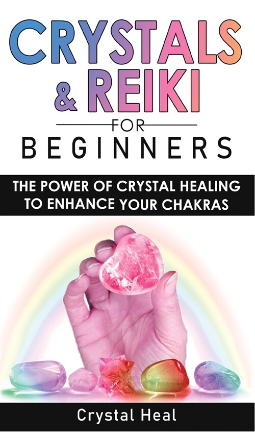 Crystals and Reiki for Beginners: The Power of Crystals Healing to Enhance Your Chakras! Expand Mind Power, Enhance Psychic Awareness, Increase Spirit (Hardcover)