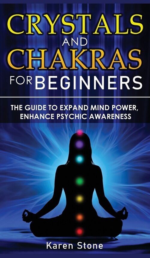 Crystals and Chakras for Beginners: The Guide to Expand Mind Power, Enhance Psychic Awareness, Increase Spiritual Energy with the Power of Crystals an (Hardcover)