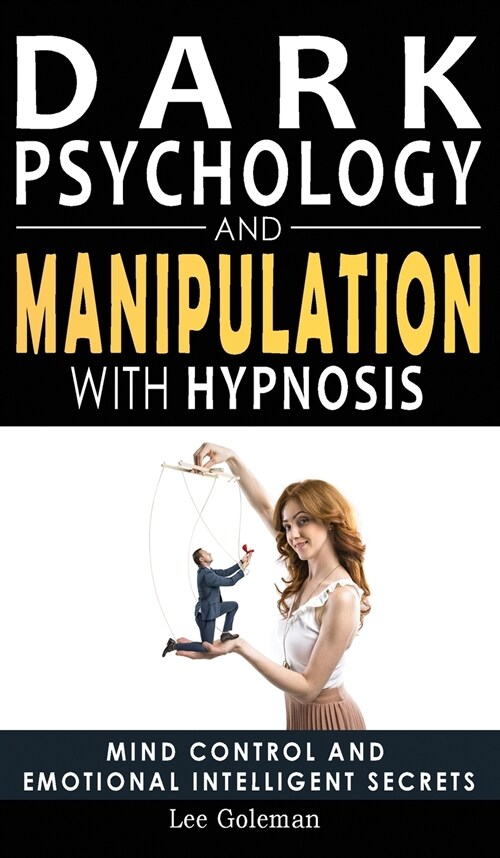 Dark Psychology and Manipulation with Hypnosis: Mind Control and Emotional Intelligence Secrets. Art of Persuasion, Emotional Influence, NLP and Body (Hardcover)