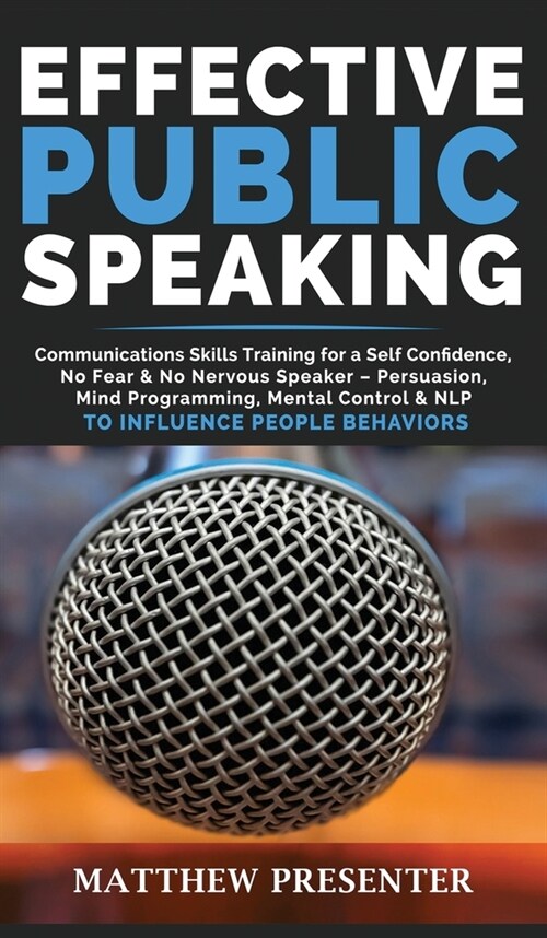 Effective Public Speaking: Communications Skills Training for a Self Confidence, No Fear and No Nervous Speaker - Persuasion, Mind Programming, M (Hardcover)