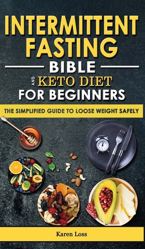 INTERMITTENT FASTING BIBLE and KETO DIET for BEGINNERS: The Simplified Guide to Lose Weight Safely, Burn Fat, Slow Aging with Fasting-Diet, Autophagy (Hardcover)