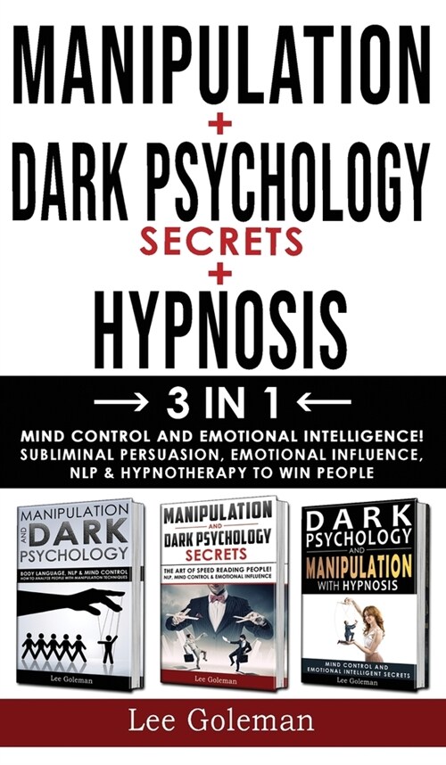 MANIPULATION + DARK PSYCHOLOGY SECRETS + HYPNOSIS - 3 in 1: Mind Control and Emotional Intelligence! Subliminal Persuasion, Emotional-Influence, Nlp a (Hardcover)