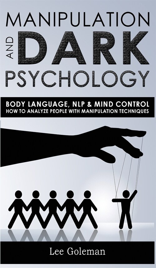 Manipulation and Dark Psychology: Body Language, NLP and Mind Control. How to Analyze People with Manipulation Techniques, Hypnosis, Influencing Peopl (Hardcover)