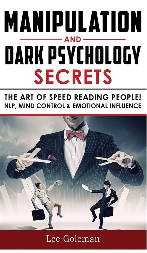 Manipulation and Dark Psychology Secrets: The Art of Speed Reading People! How to Analyze Someone Instantly, Read Body Language with NLP, Mind Control (Hardcover)