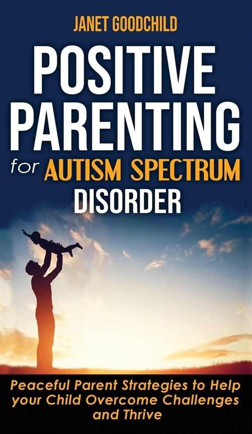 Positive Parenting for Autism Spectrum Disorder: How to Stop Yelling and Love More Children with Autism and ADHD! Peaceful Parent Strategies to Help Y (Hardcover)