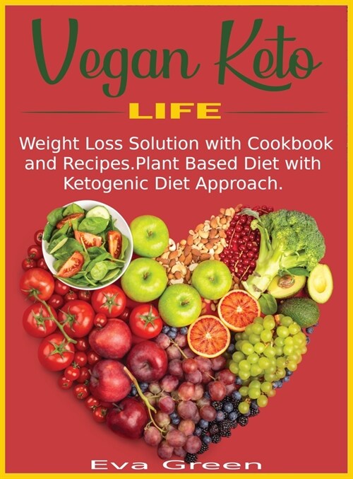 Vegan Keto Life: Weight Loss Solution with Cookbook and Recipes. Plant Based Diet with Ketogenic Diet Approach. (Hardcover)