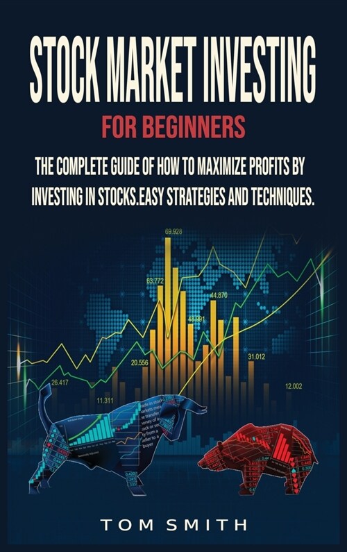 Stock Market Investing for Beginners: The Complete Guide of How to Maximize Profits by Investing in Stocks.Easy Strategies and Techniques. (Hardcover)