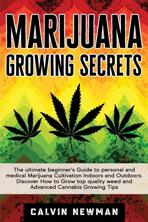 Marijuana Growing Secrets: The Ultimate Beginners Guide to Personal and Medical Marijuana Cultivation Indoors and Outdoors. Discover How to Grow (Paperback)