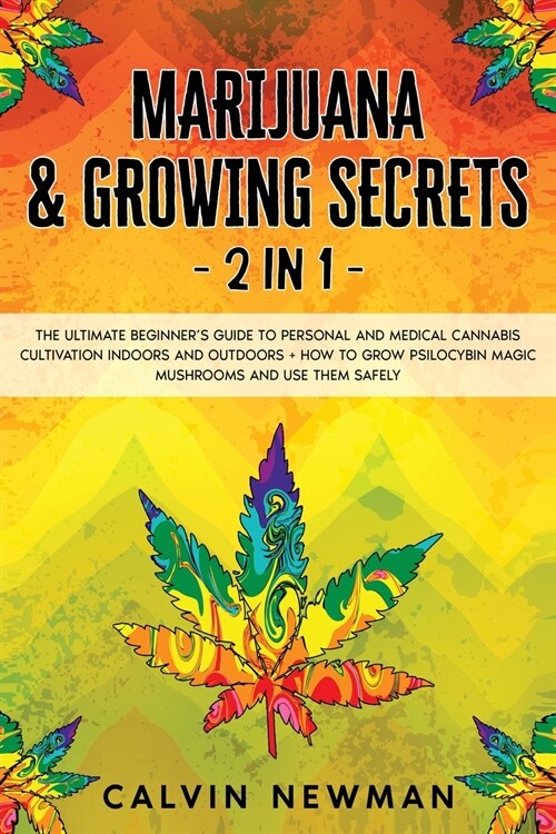 Marijuana and Growing Secrets - 2 in 1: The Ultimate Beginners Guide to Personal and Medical Cannabis Cultivation Indoors and Outdoors + How to Grow (Paperback)