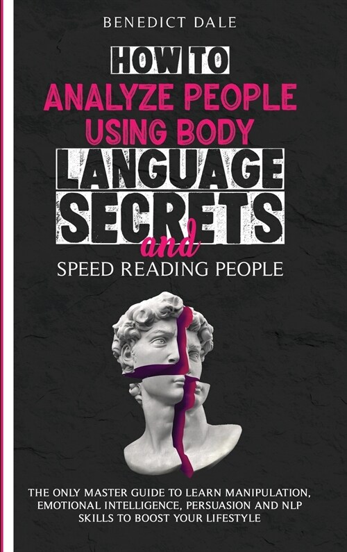 How to Analyze People Using Body Language Secrets and Speed-Reading People: The Only Master Guide to Learn Manipulation, Emotional Intelligence, Persu (Hardcover)