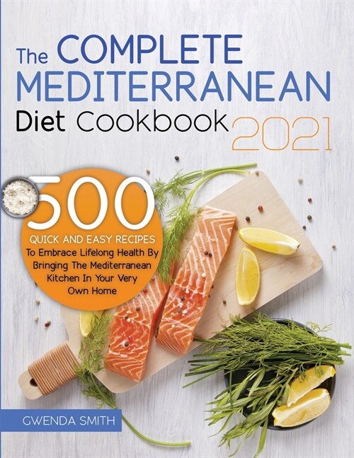 The Complete Mediterranean Diet Cookbook 2021: 500 Quick and Easy Recipes to Embrace Lifelong Health by Bringing the Mediterranean Kitchen in Your Ver (Paperback)