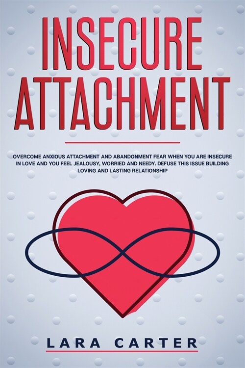 Insicure Attachment: Overcome anxious attachment and abandonment fear when you are insecure in love and you feel jealousy, worried and need (Paperback)