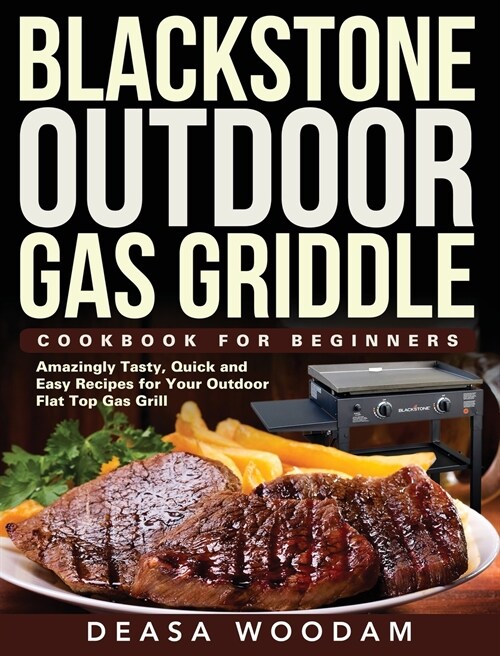Blackstone Outdoor Gas Griddle Cookbook for Beginners: Amazingly Tasty, Quick and Easy Recipes for Your Outdoor Flat Top Gas Grill (Hardcover)