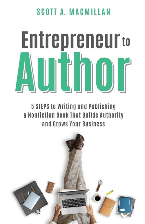 Entrepreneur to Author: 5 STEPS to Writing and Publishing a Nonfiction Book That Builds Authority and Grows Your Business (Paperback)