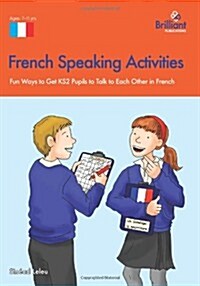 French Speaking Activities : Fun Ways to Get KS2 Pupils to Talk to Each Other in French (Paperback)