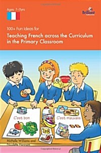 100+ Fun Ideas for Teaching French Across the Curriculum (Paperback)