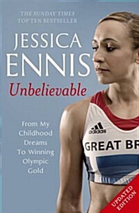 Jessica Ennis: Unbelievable - From My Childhood Dreams To Winning Olympic Gold : The life story of Team GBs Olympic Golden Girl (Paperback)