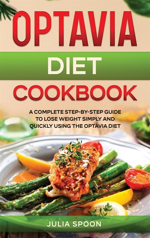 Optavia Diet Cookbook: A Complete Step-by-Step Guide to Lose Weight Simply and Quickly Using the Optavia Diet (Hardcover)