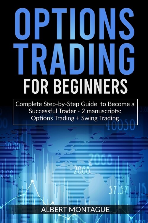 Options Trading for Beginners: Complete Step-by-Step Guide to Become a Successful Trader - 2 manuscripts: Options Trading + Swing Trading (Paperback)