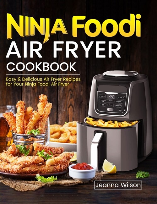 Ninja Foodi Air Fryer Cookbook: Easy & Delicious Air Fryer Recipes for Your Ninja Foodi Air Fryer (Hardcover)