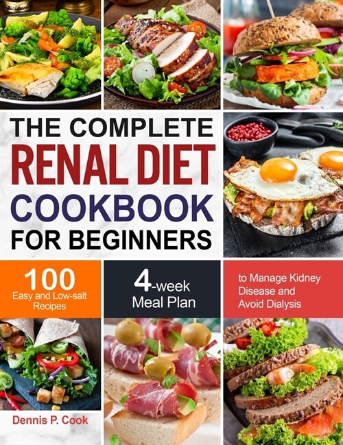 The Complete Renal Diet Cookbook for Beginners: 100 Easy and Low-salt Recipes with 4-week Meal Plan to Manage Kidney Disease and Avoid Dialysis (Hardcover)