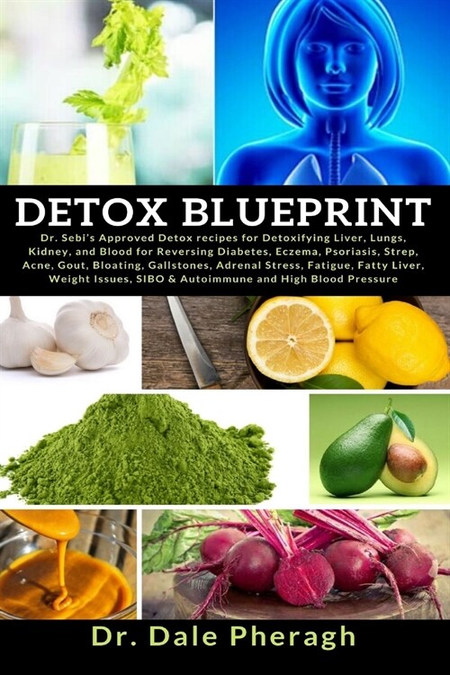 Detox Blueprint: Dr. Sebis Approved Detox recipes for Detoxifying Liver, Lungs, Kidney, and Blood for Reversing Diabetes, Eczema, Psor (Paperback)
