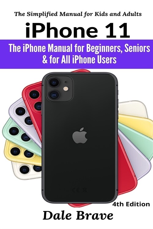 iPhone 11: The iPhone Manual for Beginners, Seniors & for All iPhone Users (Paperback, 4, The Simplified)